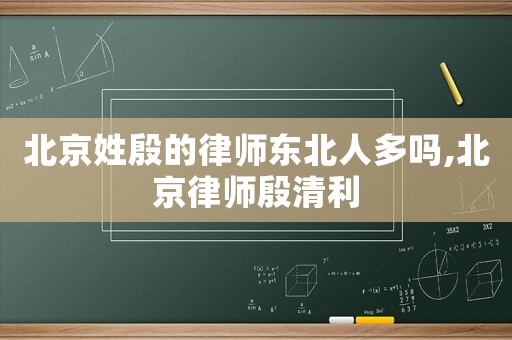 北京姓殷的律師東北人多嗎,北京律師殷清利
