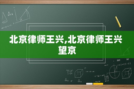 北京律師王興,北京律師王興 望京
