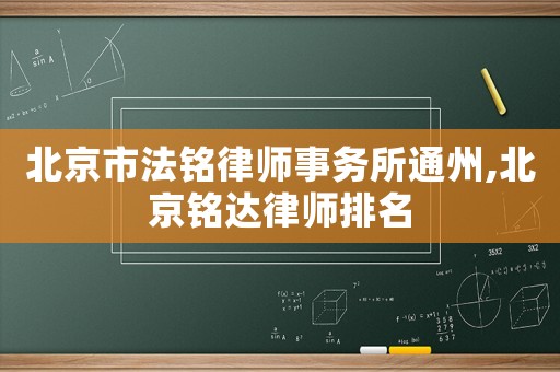 北京市法銘律師事務所通州,北京銘達律師排名