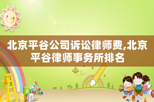 北京平谷公司訴訟律師費,北京平谷律師事務所排名