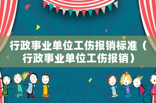 行政事業(yè)單位工傷報(bào)銷標(biāo)準(zhǔn)（行政事業(yè)單位工傷報(bào)銷）