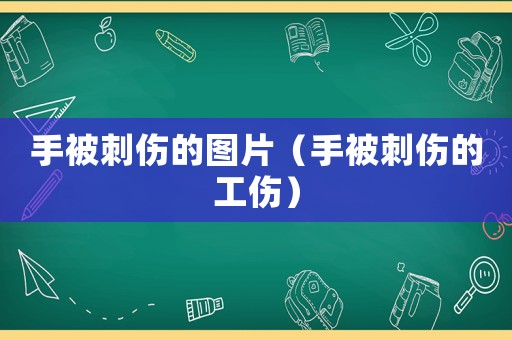 手被刺傷的圖片（手被刺傷的工傷）
