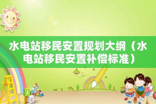 水電站移民安置規劃大綱（水電站移民安置補償標準）