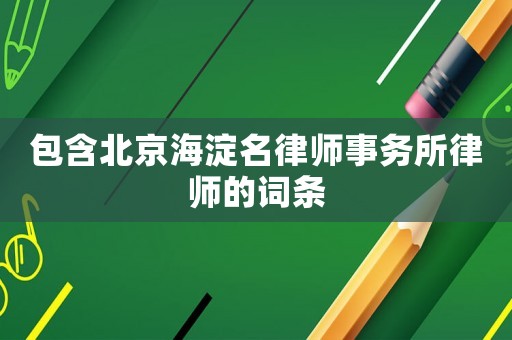 包含北京海淀名律師事務所律師的詞條