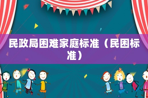 民政局困難家庭標(biāo)準(zhǔn)（民困標(biāo)準(zhǔn)）