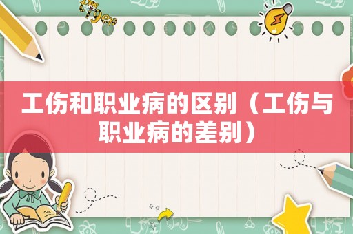 工傷和職業(yè)病的區(qū)別（工傷與職業(yè)病的差別）