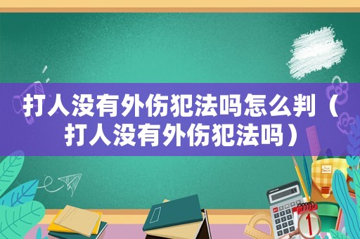 打人沒有外傷犯法嗎怎么判（打人沒有外傷犯法嗎）