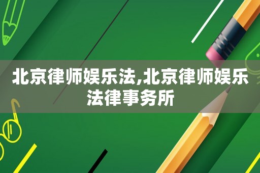 北京律師娛樂法,北京律師娛樂法律事務所