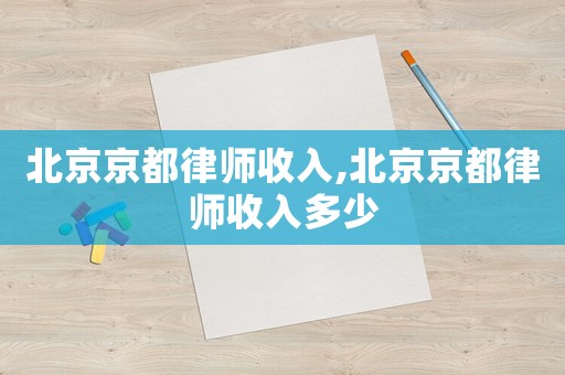 北京京都律師收入,北京京都律師收入多少