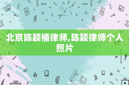 北京陳穎楠律師,陳穎律師個人照片