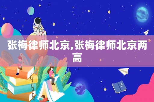 張梅律師北京,張梅律師北京兩高