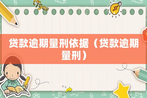 貸款逾期量刑依據(jù)（貸款逾期量刑）