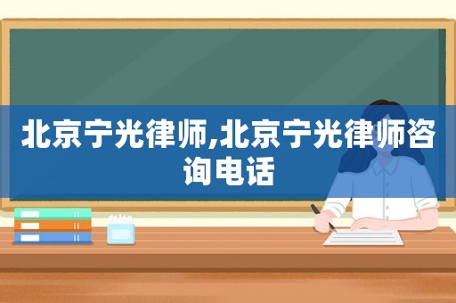 北京寧光律師,北京寧光律師咨詢電話