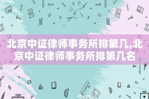 北京中證律師事務所排第幾,北京中證律師事務所排第幾名