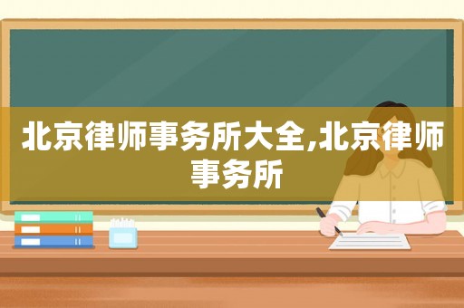 北京律師事務所大全,北京律師 事務所
