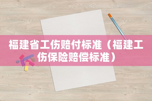 福建省工傷賠付標(biāo)準(zhǔn)（福建工傷保險(xiǎn)賠償標(biāo)準(zhǔn)）