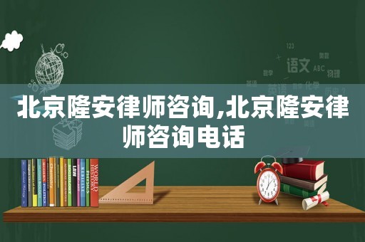 北京隆安律師咨詢,北京隆安律師咨詢電話