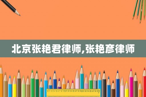北京張艷君律師,張艷彥律師