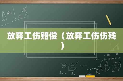 放棄工傷賠償（放棄工傷傷殘）