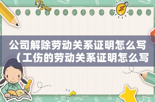 公司解除勞動關系證明怎么寫（工傷的勞動關系證明怎么寫）