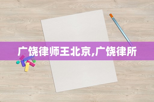 廣饒律師王北京,廣饒律所
