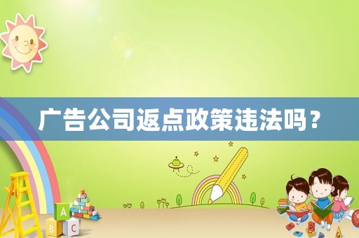 廣告公司返點(diǎn)政策違法嗎？