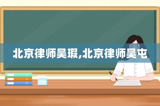 北京律師吳瑕,北京律師吳屯
