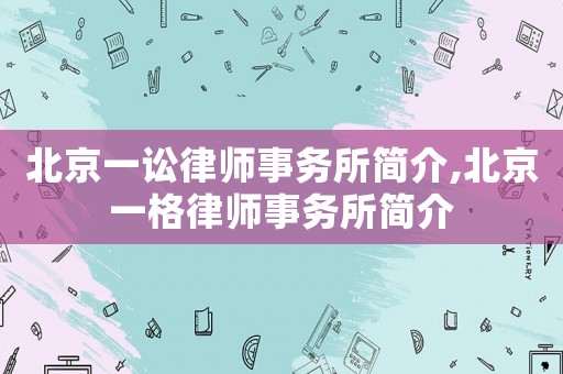北京一訟律師事務所簡介,北京一格律師事務所簡介