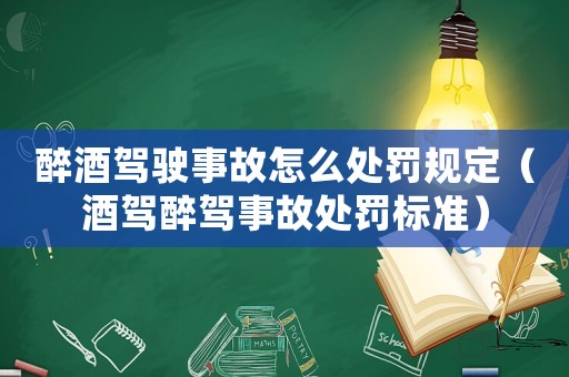 醉酒駕駛事故怎么處罰規定（酒駕醉駕事故處罰標準）
