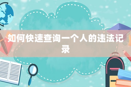 如何快速查詢(xún)一個(gè)人的違法記錄