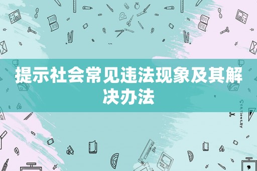 提示社會(huì)常見違法現(xiàn)象及其解決辦法