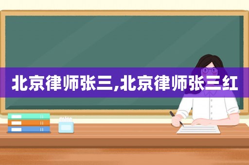 北京律師張三,北京律師張三紅