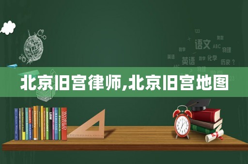 北京舊宮律師,北京舊宮地圖
