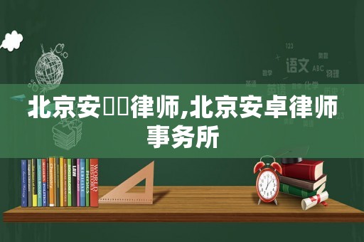 北京安鋆泆律師,北京安卓律師事務所