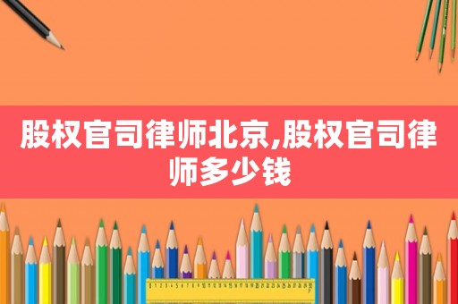 股權官司律師北京,股權官司律師多少錢