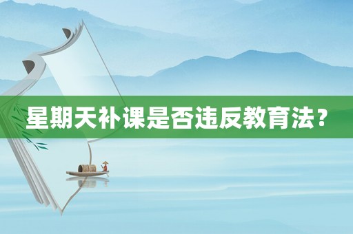 星期天補(bǔ)課是否違反教育法？