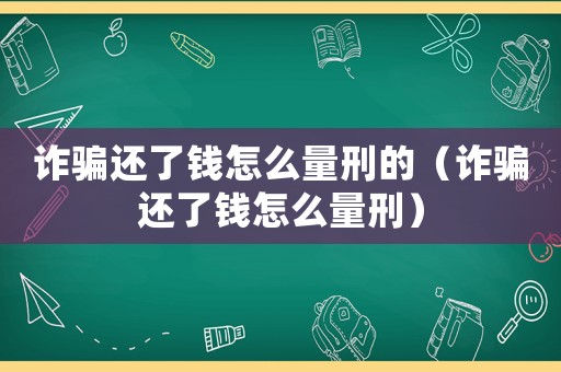 詐騙還了錢怎么量刑的（詐騙還了錢怎么量刑）