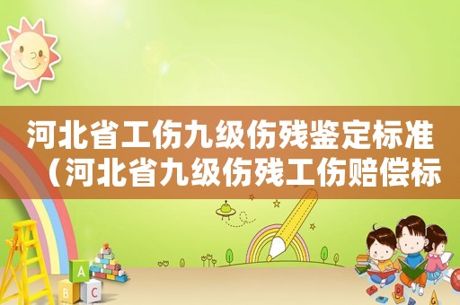 河北省工傷九級傷殘鑒定標準（河北省九級傷殘工傷賠償標準）