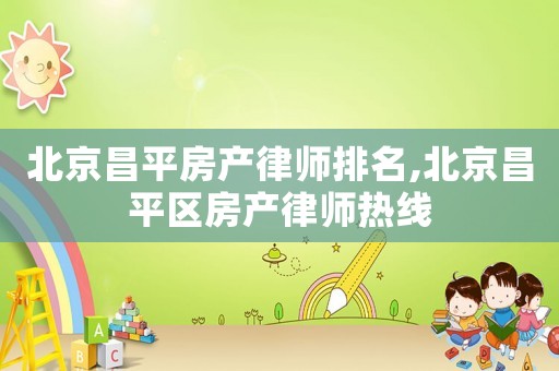 北京昌平房產律師排名,北京昌平區房產律師熱線