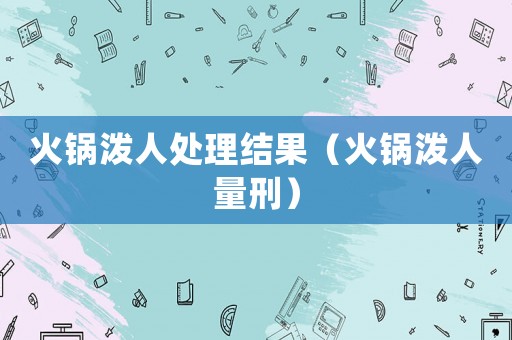 火鍋潑人處理結果（火鍋潑人量刑）