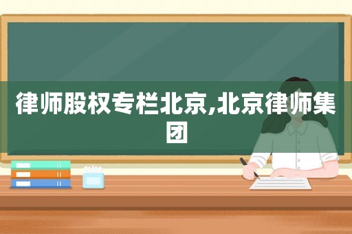 律師股權專欄北京,北京律師集團