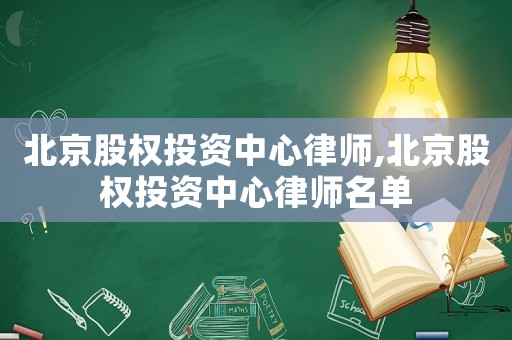 北京股權投資中心律師,北京股權投資中心律師名單