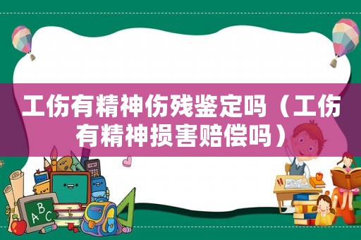 工傷有精神傷殘鑒定嗎（工傷有精神損害賠償嗎）