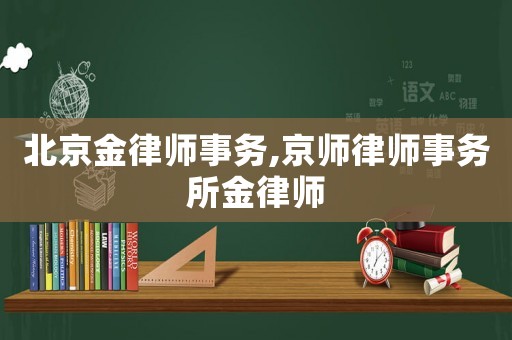 北京金律師事務(wù),京師律師事務(wù)所金律師