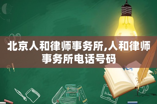 北京人和律師事務所,人和律師事務所電話號碼