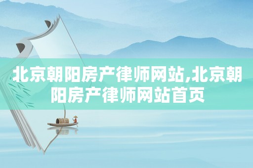 北京朝陽房產律師網站,北京朝陽房產律師網站首頁