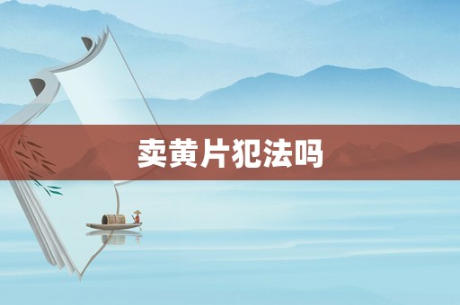賣黃片犯法嗎