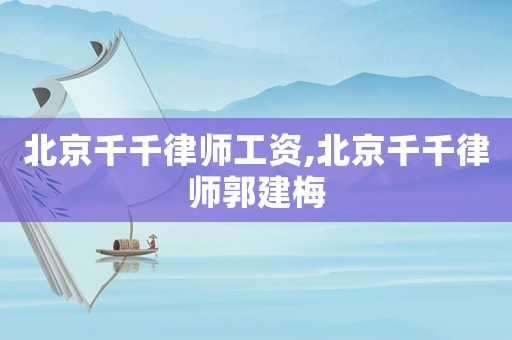 北京千千律師工資,北京千千律師郭建梅