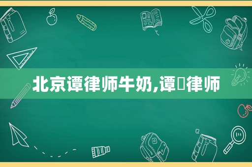 北京譚律師牛奶,譚礌律師