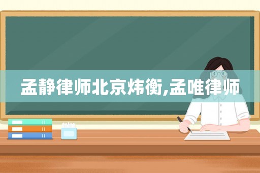 孟靜律師北京煒衡,孟唯律師